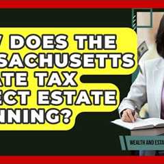 How Does The Massachusetts Estate Tax Affect Estate Planning? - Wealth and Estate Planners