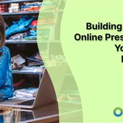Building a Strong Online Presence for Your Small Business