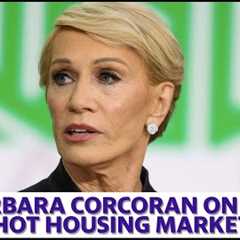 Barbara Corcoran on the real estate market, 'It's still nuts and it's getting worse'