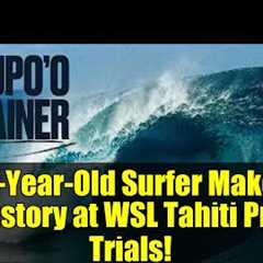 12-Year-Old Surfer Makes History at WSL Tahiti Pro Trials!