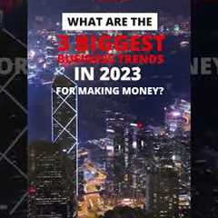 What Are The 3 Biggest Business Trends In 2023 For Making Money?