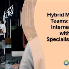 Hybrid Marketing Teams: Merging Internal Experts with Agency Specialists in B2B