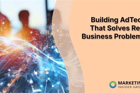 Building AdTech That Solves Real Business Problems