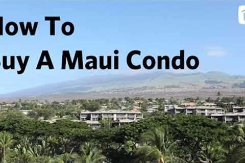 How To Buy A Condo on Maui | Maui Hawaii Real Estate | Process of Buying a condo | Escrow