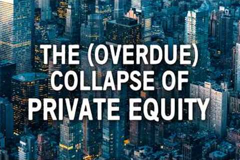 The Spectacular Rise (and Imminent Collapse) of Private Equity