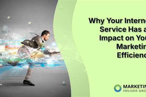Why Your Internet Service Has an Impact on Your Marketing Efficiency