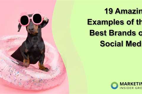 19 Amazing Examples of the Best Brands on Social Media