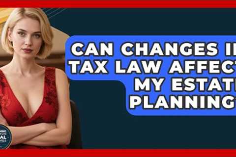 Can Changes in Tax Law Affect My Estate Planning? | Avoiding Common Legal Mistakes News