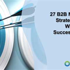 27 B2B Marketing Strategies That Will Deliver Success in 2025