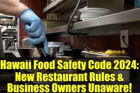 Hawaii Food Safety Code 2024: New Restaurant Rules &amp; Business Owners Unaware!