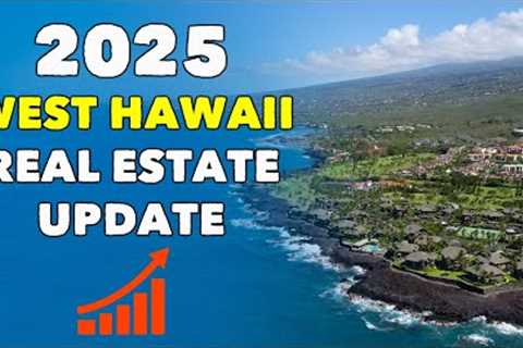 West Hawaii 2025 Real Estate Market Update