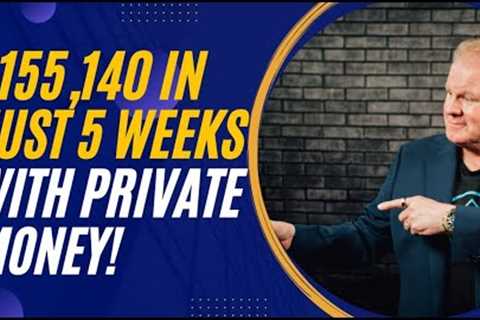 How I Made $155,140 in 5 Weeks Using Private Money