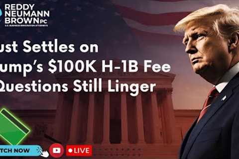 Dust Settles on Trump’s $100K H-1B Fee — Questions Still Linger
