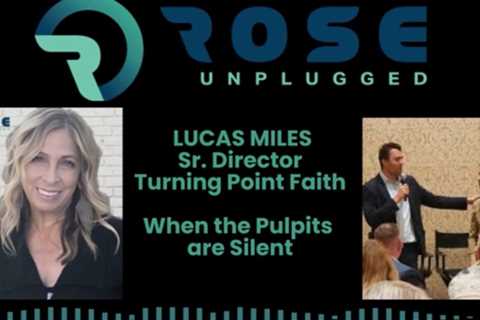 Rose Unplugged with Lucas Miles Sr., Director Turning Point Faith: When the Pulpits Are Silent (AUDIO)