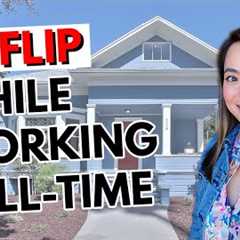 HOW TO FLIP HOUSES WHILE WORKING FULL TIME (From an 8-Figure House Flipper)