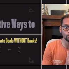 Creative Ways to Fund Real Estate Deals WITHOUT Banks!
