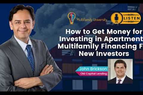 How to get money for investing in apartments.  Multifamily Financing For New Investors