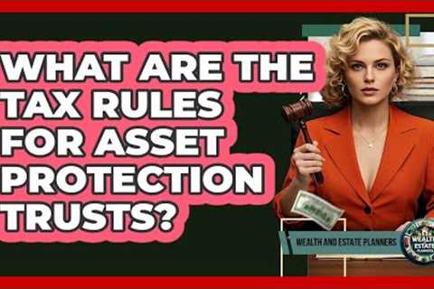What Are The Tax Rules For Asset Protection Trusts? - Wealth and Estate Planners
