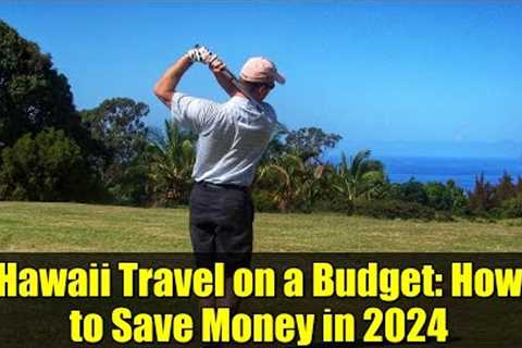 Hawaii Travel on a Budget: How to Save Money in 2024 | Smart Tips for Affordable Vacations