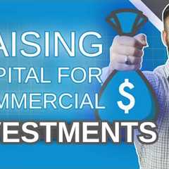 Raising Capital for Commercial Real Estate Investments [An In Depth Beginner's Guide]
