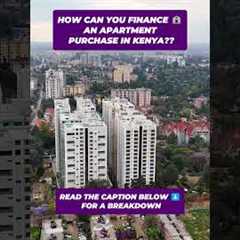 HOW CAN YOU FINANCE AN APARTMENT PURCHASE IN KENYA??