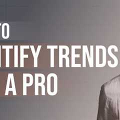 How to Identify Trends Like a Pro (Never be Guessing Again)
