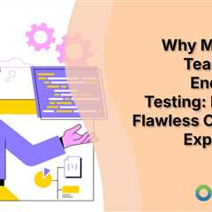 Why Marketing Teams Need End-to-End Testing: Ensuring Flawless Customer Experiences
