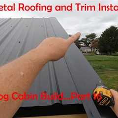 Metal Roof and Trim Installation...It's Not Difficult...Tiny Log Cabin Part 16