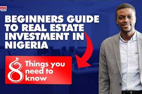Real estate investment for beginners in Nigeria: 8 things to know