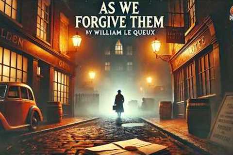 🔍 As We Forgive Them by William Le Queux | Classic Mystery & Intrigue 🕵️‍♂️✨