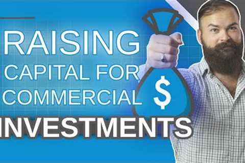 Raising Capital for Commercial Real Estate Investments [An In Depth Beginner's Guide]