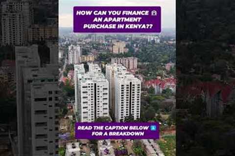 HOW CAN YOU FINANCE AN APARTMENT PURCHASE IN KENYA??