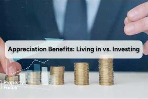Appreciation Benefits Living vs  Investing
