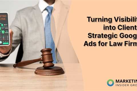 Turning Visibility into Clients: Strategic Google Ads for Law Firms