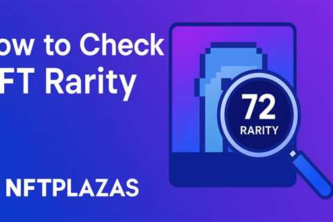 How to Check NFT Rarity – Everything You Need To Know