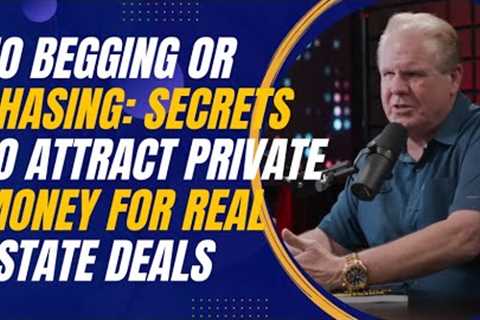 Secrets to Attracting Private Money for Real Estate Deals Without Begging or Chasing