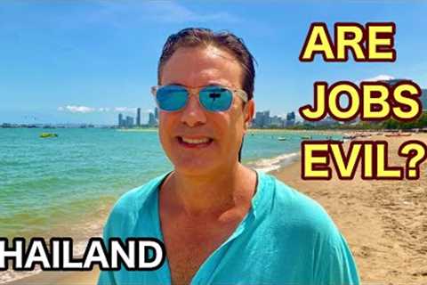 Are Jobs Evil?  Is Work Pointless?  Pattaya Thailand Travel.  Expat Retired Minimalist 