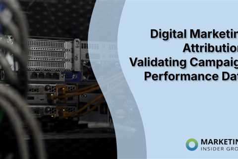 Digital Marketing Attribution: Validating Campaign Performance Data