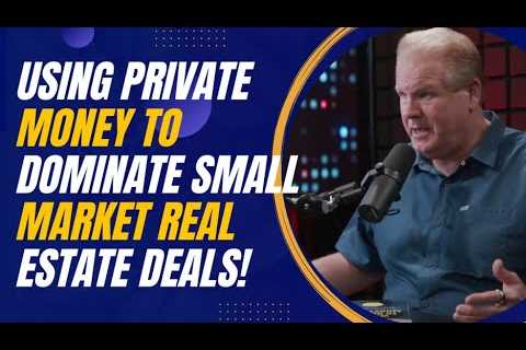 Using Private Money to Dominate Small Market Real Estate Deals