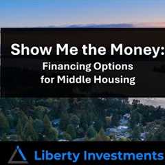 Financing Options For Middle Housing Projects | Month 3 of 12 | Liberty Investments Monthly Series