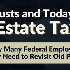 Trusts and Today's Estate Tax: Why Many Federal Employees May Need to Revisit Old Plans