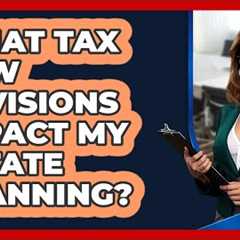 What Tax Law Revisions Impact My Estate Planning?