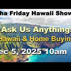Aloha Friday Hawaii Real Estate Show -LIVE- 12/5/25