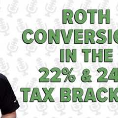 Roth Conversions in the 22% and 24% Tax Brackets - Is It Worth It?