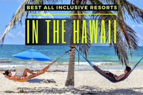 Top 10 Best All inclusive Resorts In the Hawaiian Islands