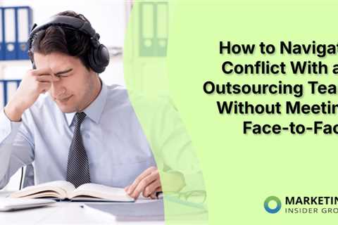 How to Navigate Conflict With an Outsourcing Team Without Meeting Face-to-Face