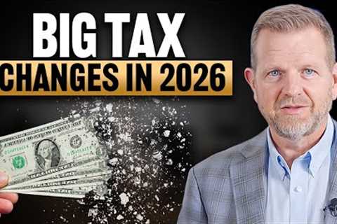 How Your TAXES Will CHANGE IN 2026 (Save THOUSANDS & Avoid Costly Mistakes)