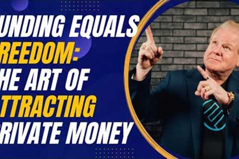 Funding Equals Freedom: The Art of Attracting Private Money for Real Estate