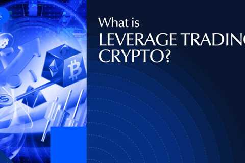 What Is Leverage Trading Crypto? 101 Guide to Margin Trading