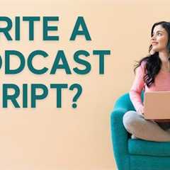 Podcast Scripts: Benefits and How To Write Them